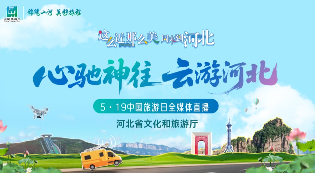 “锦绣山河，美好旅程”—“这么近，那么美，周末到河北”——河北省2025年“5•19中国旅游日”全面启动